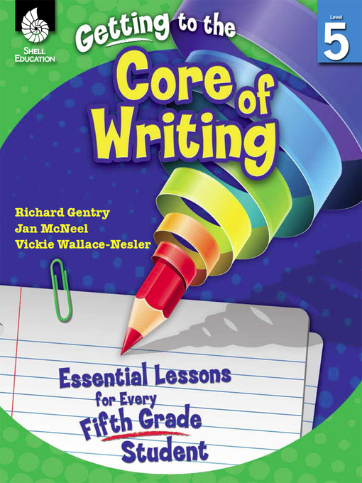 Title details for Getting to the Core of Writing: Essential Lessons for Every Fifth Grade Student by Richard Gentry - Available